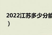 2022江蘇多少分能上本科（高考分?jǐn)?shù)線預(yù)測）