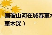 國(guó)破山河在城春草木深賞析（國(guó)破山河在城春草木深）