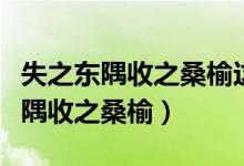 失之東隅收之桑榆這句話是什么意思（失之東隅收之桑榆）