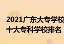 2021廣東大專(zhuān)學(xué)校排名榜公辦（2022年廣東十大專(zhuān)科學(xué)校排名）