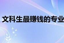 文科生最賺錢(qián)的專業(yè)（什么專業(yè)就業(yè)前景好）