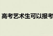 高考藝術生可以報考哪些大學（哪些學校好）
