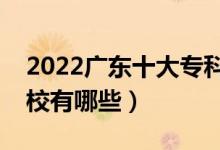 2022廣東十大專科學(xué)校排名（最好的大專院校有哪些）