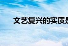文藝復(fù)興的實質(zhì)是（文藝復(fù)興的實質(zhì)）