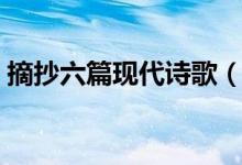摘抄六篇現(xiàn)代詩(shī)歌（摘抄六篇現(xiàn)代經(jīng)典詩(shī)歌）