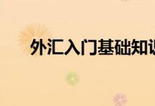 外匯入門(mén)基礎(chǔ)知識(shí)（這些知識(shí)要了解）