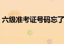 六級準(zhǔn)考證號碼忘了（六級準(zhǔn)考證號碼忘了）