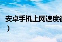 安卓手機上網(wǎng)速度很慢怎么辦（教你兩個方法）