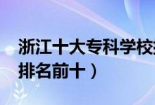 浙江十大?？茖W(xué)校排名2022（高職高專院校排名前十）