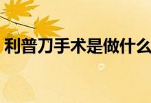 利普刀手術是做什么的（利普刀是什么手術）