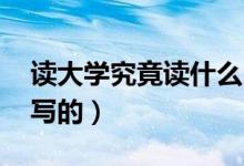 讀大學(xué)究竟讀什么（讀大學(xué)究竟讀什么 是誰(shuí)寫(xiě)的）