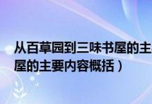 從百草園到三味書(shū)屋的主要內(nèi)容200字（從百草園到三味書(shū)屋的主要內(nèi)容概括）