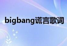 bigbang謊言歌詞（bigbang謊言歌簡(jiǎn)介）