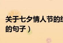 關(guān)于七夕情人節(jié)的經(jīng)典句子大全（適合七夕發(fā)的句子）