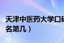 天津中醫(yī)藥大學(xué)口碑怎么樣好就業(yè)嗎（全國(guó)排名第幾）
