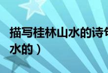 描寫桂林山水的詩(shī)句（哪些詩(shī)句是描寫桂林山水的）