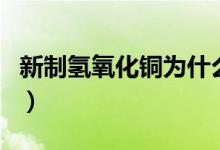 新制氫氧化銅為什么堿要過(guò)量(新制氫氧化銅)