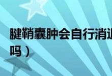腱鞘囊腫會(huì)自行消退嗎（腱鞘囊腫會(huì)自行消失嗎）