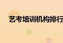 藝考培訓機構排行榜前十（哪些比較好）