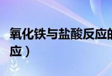 氧化鐵與鹽酸反應的化學式（氧化鐵與鹽酸反應）