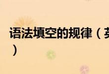 語(yǔ)法填空的規(guī)律（英語(yǔ)語(yǔ)法填空固定規(guī)律總結(jié)）