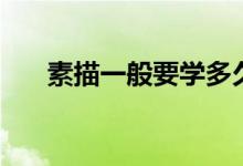 素描一般要學(xué)多久（多長時(shí)間能入門）