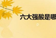 六大強(qiáng)酸是哪六個(gè)(包括什么)
