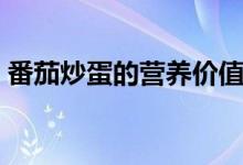 番茄炒蛋的營養(yǎng)價(jià)值（吃了對(duì)人有什么好處）
