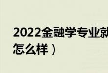 2022金融學專業(yè)就業(yè)方向是什么（就業(yè)前景怎么樣）