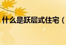 什么是躍層式住宅(躍層式住宅有什么特點(diǎn))