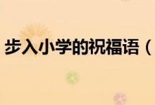 步入小學(xué)的祝福語（步入小學(xué)怎么表達(dá)祝福）