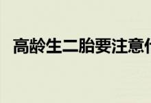 高齡生二胎要注意什么（孕婦媽媽看過(guò)來(lái)）