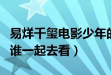易烊千璽電影少年的你什么時(shí)候上映（你會(huì)和誰(shuí)一起去看）