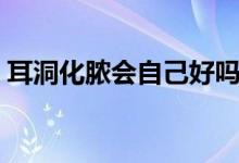 耳洞化膿會(huì)自己好嗎（耳洞流膿會(huì)自己好嗎）