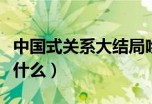 中國式關系大結(jié)局吻戲（中國式關系大結(jié)局是什么）