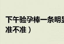 下午驗孕棒一條明顯一條不明顯（下午驗孕棒準(zhǔn)不準(zhǔn)）