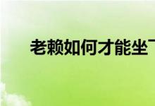 老賴如何才能坐飛機(jī)（老賴如何定義）