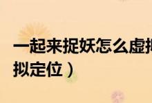 一起來(lái)捉妖怎么虛擬移動(dòng)（一起來(lái)捉妖怎么虛擬定位）
