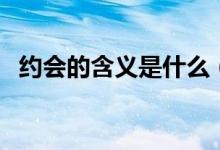 約會的含義是什么（約會的含義是什么?。?class=