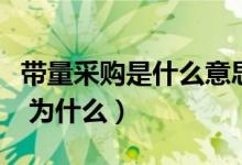 帶量采購是什么意思啊（帶量采購是什么意思 為什么）