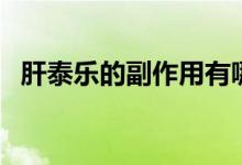 肝泰樂的副作用有哪些（肝泰樂的副作用）