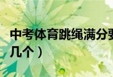 中考體育跳繩滿分要求（中考體育跳繩滿分是幾個）