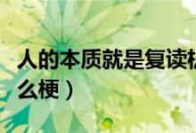 人的本質(zhì)就是復(fù)讀機梗（人類的本質(zhì)復(fù)讀機什么梗）