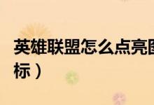 英雄聯(lián)盟怎么點(diǎn)亮圖標(biāo)（英雄聯(lián)盟如何點(diǎn)亮圖標(biāo)）