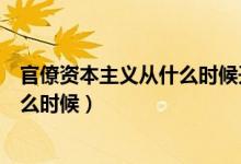 官僚資本主義從什么時候開始（中國官僚資本主義出現(xiàn)在什么時候）