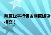兩直線平行包含兩直線重合嗎（兩條直線重合屬于平行還是相交）