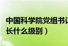 中國(guó)科學(xué)院黨組書記院長(zhǎng)級(jí)別（中國(guó)科學(xué)院院長(zhǎng)什么級(jí)別）