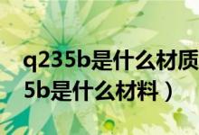 q235b是什么材質(zhì)的鋼材與q195區(qū)別(q235b是什么材料)
