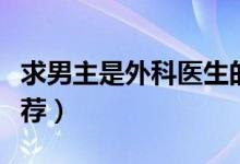 求男主是外科醫(yī)生的小說(shuō)（這幾本真的很是推薦）