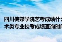 四川傳媒學(xué)院藝考成績什么時間公布（四川傳媒學(xué)院2022藝術(shù)類專業(yè)?？汲煽儾樵儠r間公布）